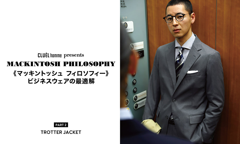 CLUEL HOMME PRESENTS MACKINTOSH PHILOSOPHY ビジネスウェアの最適解 PART02｜MACKINTOSH  PHILOSOPHY(マッキントッシュ フィロソフィー) - SANYO ONLINE STORE | 三陽商会