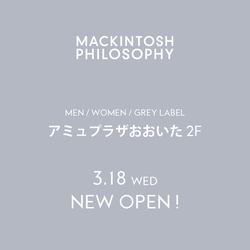 MEN/WOMEN/GREY LABEL】アミュプラザおおいた NEW OPEN｜MACKINTOSH
