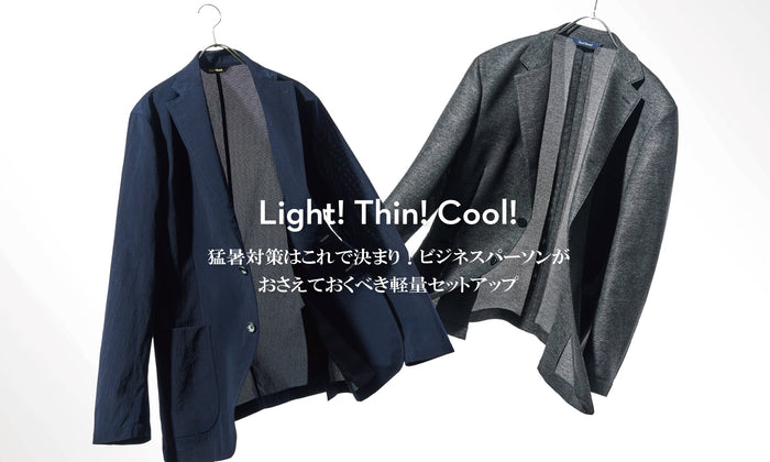 Light！Thin！Cool！猛暑対策はこれで決まり！ ビジネスパーソンがおさえておくべき軽量セットアップ