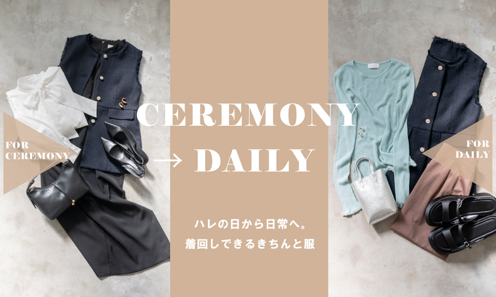 CEREMONY → DAILY | ハレの日から日常へ。着回しできるきちんと服