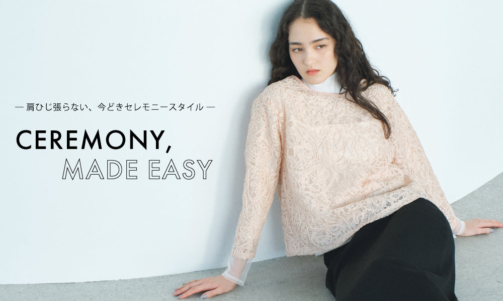 CEREMONY, MADE EASY― 肩ひじ張らない、今どきセレモニースタイル ―