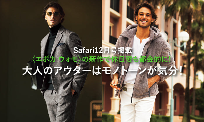 【Safari12月号掲載】〈エポカ ウォモ〉の新作で休日姿も都会的に！ 大人のアウターは モノトーンが気分！