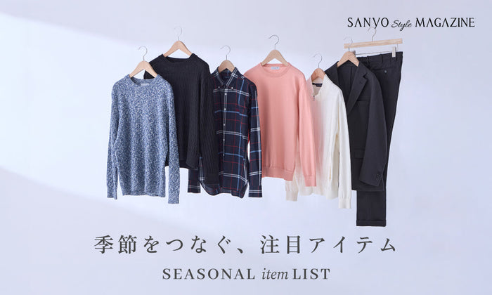 季節をつなぐ、注目アイテム　SEASONAL item LIST / MEN