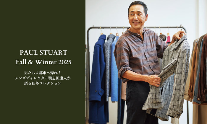 Paul Stuart men | 【Fall & Winter 2025】男たちよ、都市へ帰れ！─メンズディレクター鴨志田康人が語る、秋冬コレクションのハイライト─