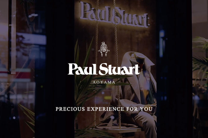 【Paul Stuart AOYAMA SPECIAL MOVIE】
PRECIOUS EXPERIENCE FOR YOU