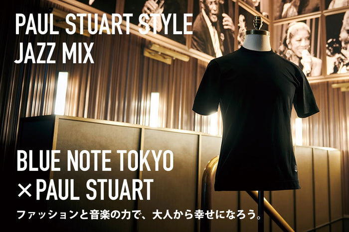 【Paul Stuart Style Jazz Mix】
Blue Note Tokyo×Paul Stuartコラボレーション
ファッションと音楽の力で、大人から幸せになろう。
