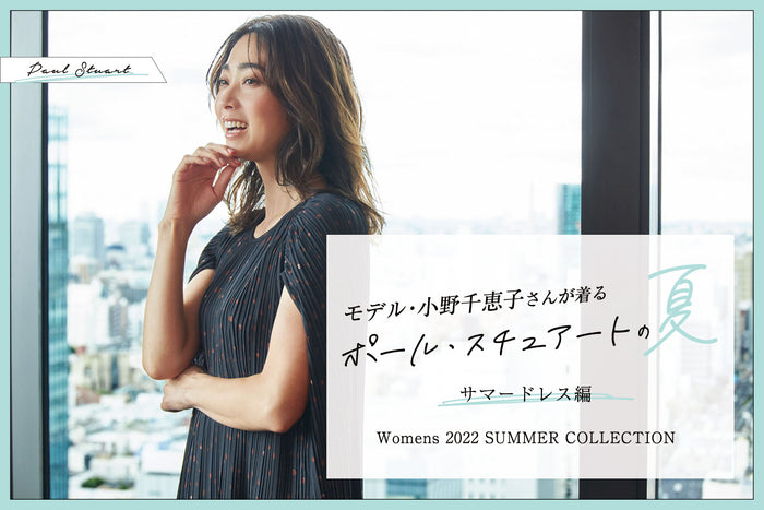 【Paul Stuart Womens 2022 SUMMER COLLECTION】
モデル・小野千恵子さんが着るポール・スチュアートの夏「サマードレス編」
