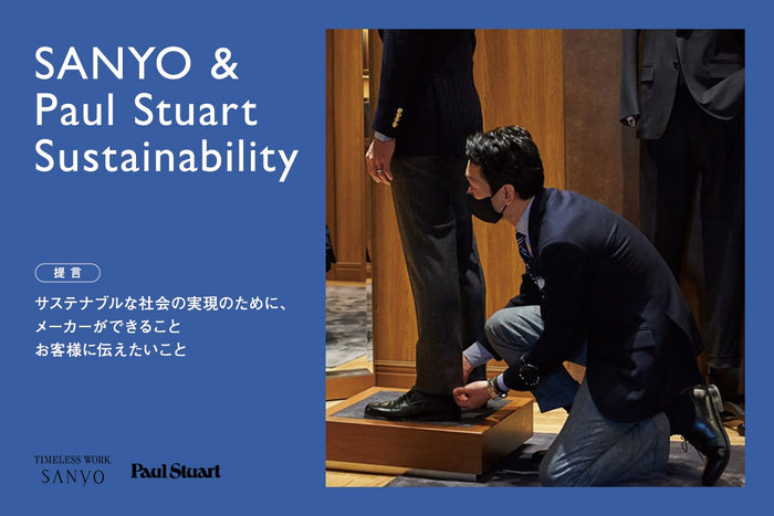 【SANYO & Paul Stuart Sustainability】
提言:サステナブルな社会の実現のために、メーカーができること、お客様に伝えたいこと
