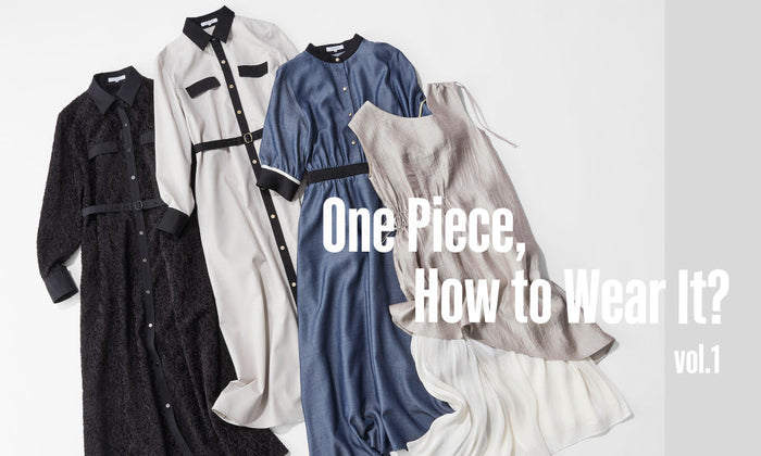 One Piece,How to Wear it？ / ワンピースを主役にした スタイルサンプル vol.1