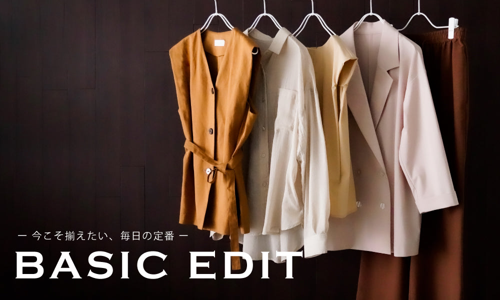 BASIC EDIT ー今こそ揃えたい、毎日の定番 ー