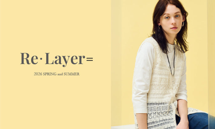 Re・Layer= 2026 SPRING and SUMMER