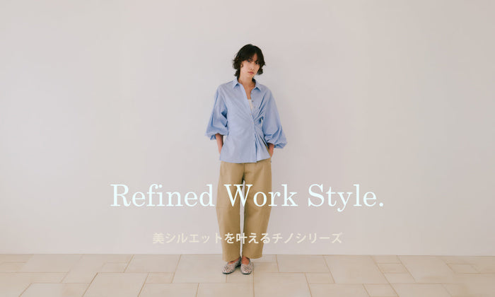 Refined Work Style. 美シルエットを叶える チノシリーズ