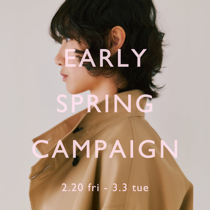 【 2.20 fri - 3.3 tue】EARLY SPRING CAMPAIGN
