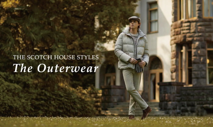 THE SCOTCH HOUSE STYLES ”The Outerwear”
