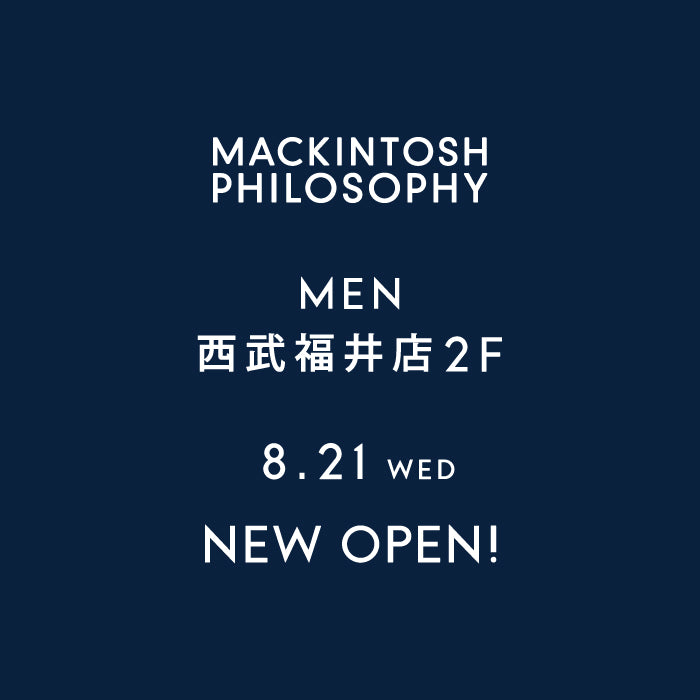 MACKINTOSH PHILOSOPHY  MEN｜ マッキントッシュ フィロソフィー 西武福井店オープン