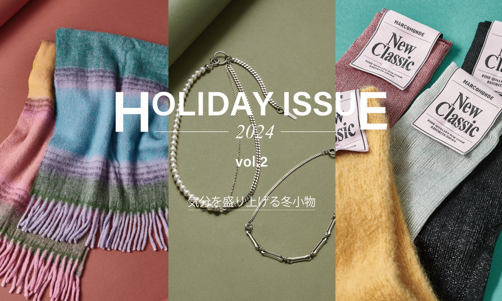 HOLIDAY ISSUE 2024 vol.2 / 気分を盛り上げる冬小物