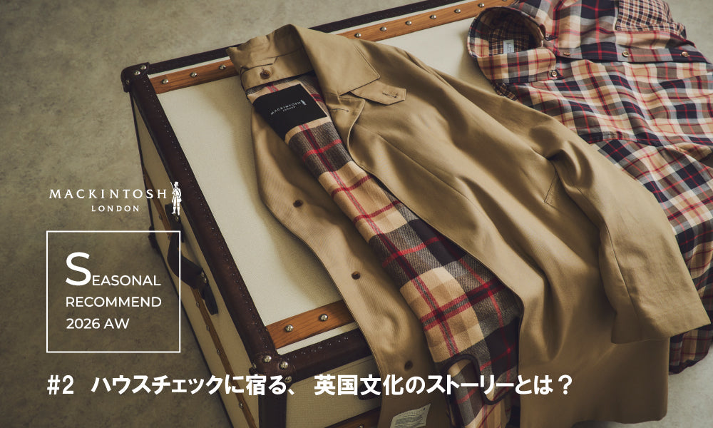 MACKINTOSH LONDON MENS | Seasonal Recommend 2026 AW ＃2 ハウスチェックに宿る 英国文化のストーリーとは？