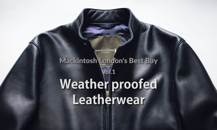 Mackintosh London's Best Buy Vol.1【Weather proofed Leatherwear】 大人がレザーアウターを持つべき3つの理由
