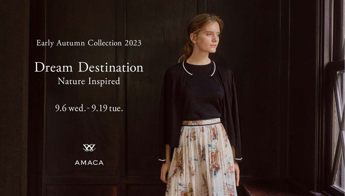 AMACA ｜Early Autumn Collection2023 Dream Destination Nature Inspired