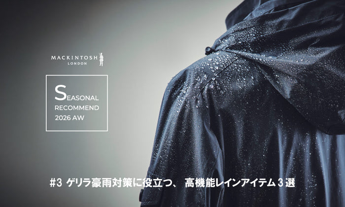 MACKINTOSH LONDON MENS | Seasonal Recommend 2026 AW ＃3 ゲリラ豪雨対策に役立つ 高機能レインアイテム3選
