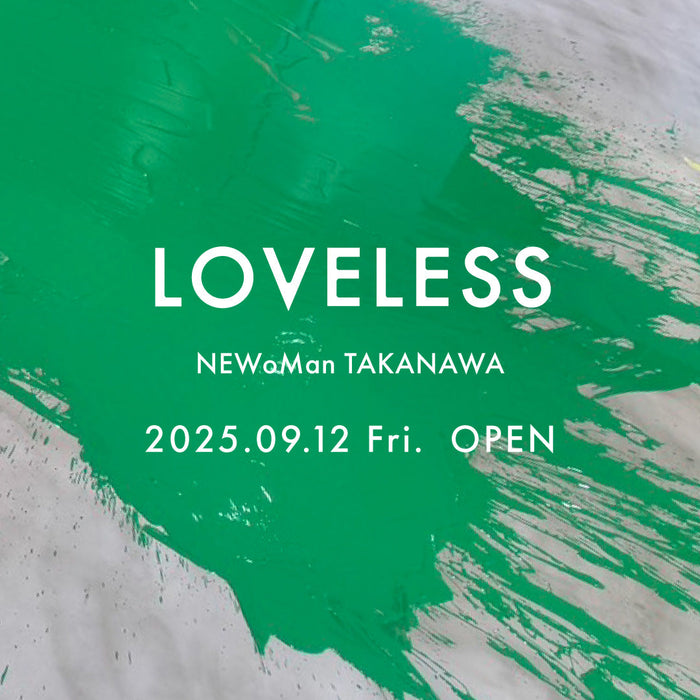 【INFO.】LOVELESS NEWoMan TAKANAWA 9.12Fri. OPEN / ルミネ史上最大規模の商業施設「ニュウマン高輪」に9月12日(金)オープン